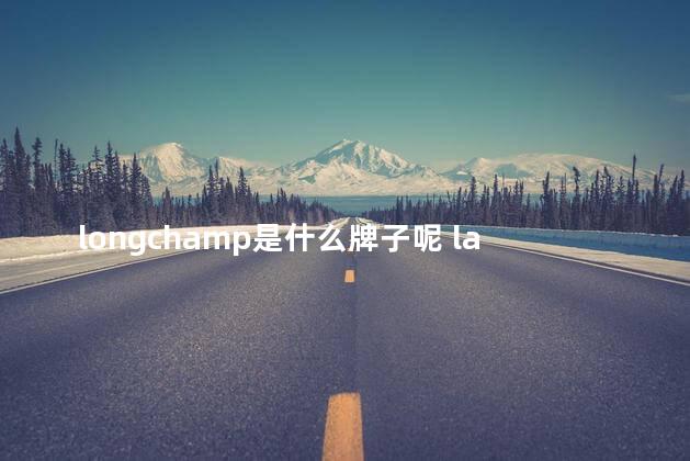 longchamp是什么牌子呢 lancel是什么牌子